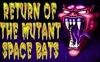 Return of the Mutant Space Bats of Doom