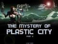 The Mystery of Plastic City: Part II